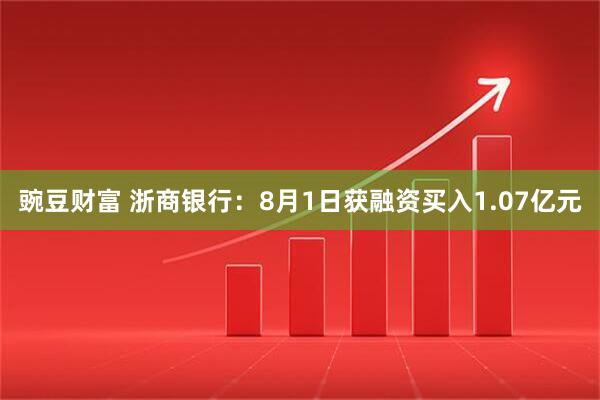 豌豆财富 浙商银行：8月1日获融资买入1.07亿元