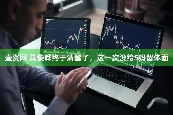 壹资网 具俊晔终于清醒了，这一次没给S妈留体面